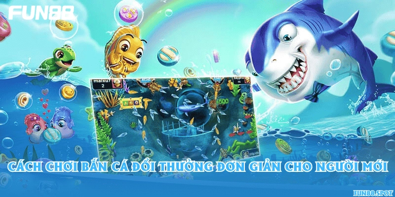 Cách chơi bắn cá đổi thưởng đơn giản cho người mới