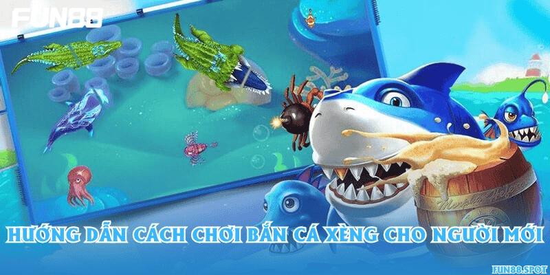 Hướng dẫn cách chơi bắn cá Xèng cho người mới