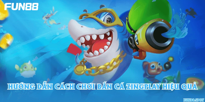 Hướng dẫn cách chơi bắn cá Zingplay hiệu quả